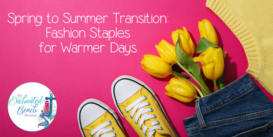 Spring to Summer Transition: Fashion Staples for Warmer Days