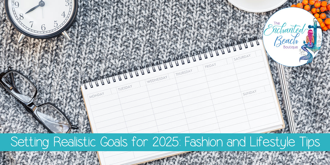 Setting Realistic Goals for 2025: Fashion and Lifestyle Tips